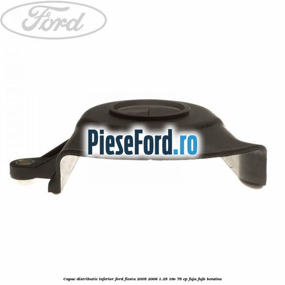 Capac distributie inferior Ford Fiesta 2005-2008 1.25 16V 75 cp FUJA, FUJB benzina