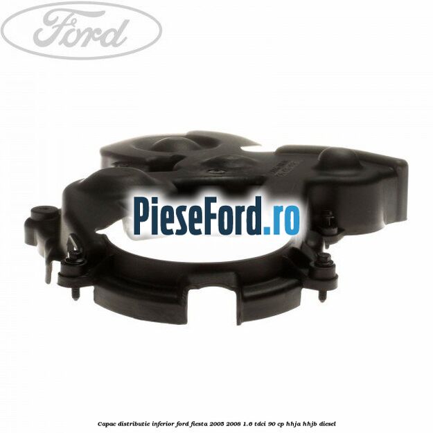 Capac distributie inferior Ford Fiesta 2005-2008 1.6 TDCi 90 cp HHJA, HHJB diesel
