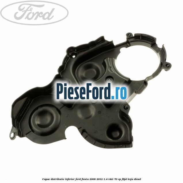Capac distributie inferior Ford Fiesta 2008-2012 1.4 TDCi 70 cp F6JD, KVJA diesel