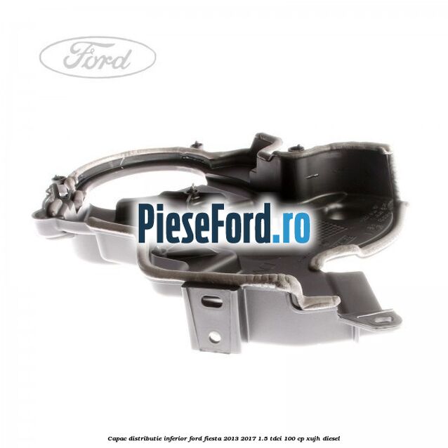 Capac distributie inferior Ford Fiesta 2013-2017 1.5 TDCi 100 cp Capac distributie inferior Ford Fiesta 2013-2017 1.5 TDCi 100 cp XUJH diesel
