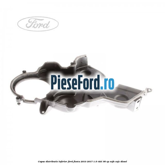 Capac distributie inferior Ford Fiesta 2013-2017 1.5 TDCi 95 cp XVJB, XVJC diesel