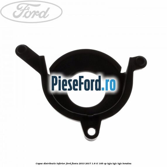 Capac distributie inferior Ford Fiesta 2013-2017 1.6 Ti 105 cp IQJA, IQJC, IQJE benzina