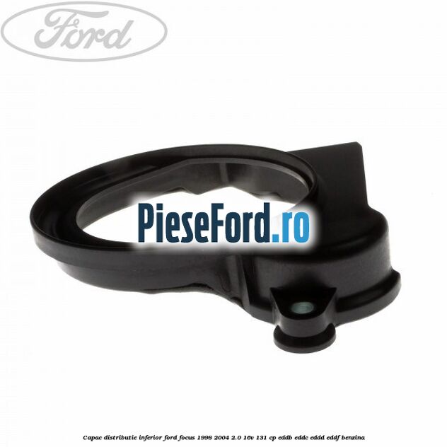 Capac distributie inferior Ford Focus 1998-2004 2.0 16V 131 cp EDDB, EDDC, EDDD, EDDF benzina