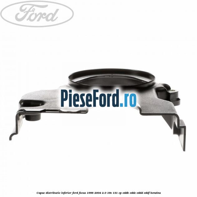 Capac distributie inferior Ford Focus 1998-2004 2.0 16V 131 cp Capac distributie inferior Ford Focus 1998-2004 2.0 16V 131 cp EDDB, EDDC, EDDD, EDDF benzina