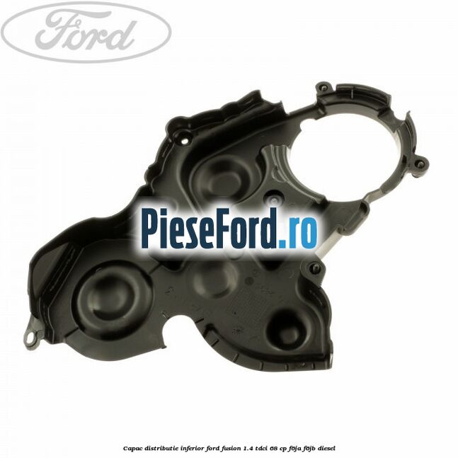 Capac distributie inferior Ford Fusion 1.4 TDCi 68 cp F6JA, F6JB diesel