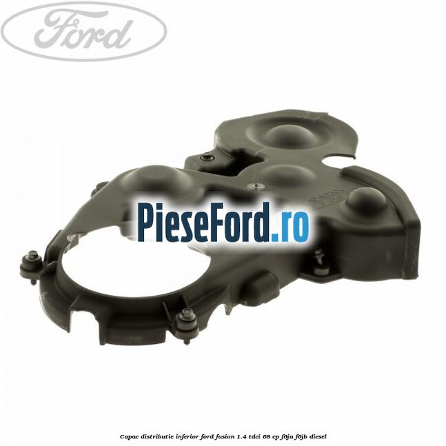 Capac distributie inferior Ford Fusion 1.4 TDCi 68 cp F6JA, F6JB diesel