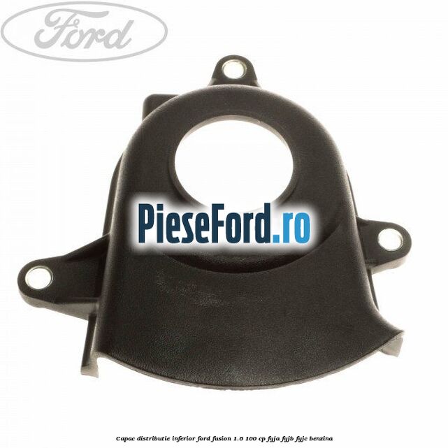 Capac distributie inferior Ford Fusion 1.6 100 cp FYJA, FYJB, FYJC benzina