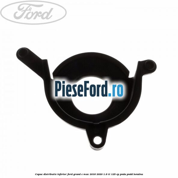 Capac distributie inferior Ford Grand C-Max 2016-2020 1.6 Ti 125 cp PNDA, PNDD benzina