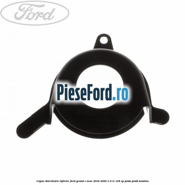 Capac distributie inferior Ford Grand C-Max 2016-2020 1.6 Ti 125 cp PNDA, PNDD benzina
