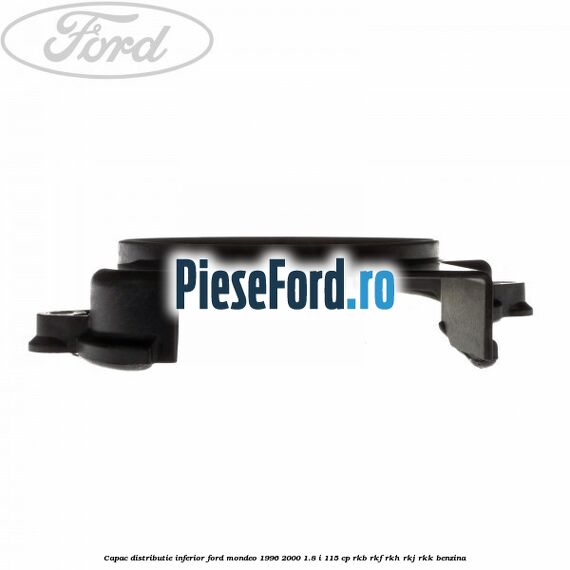 Capac distributie inferior Ford Mondeo 1996-2000 1.8 i 115 cp RKB, RKF, RKH, RKJ, RKK benzina