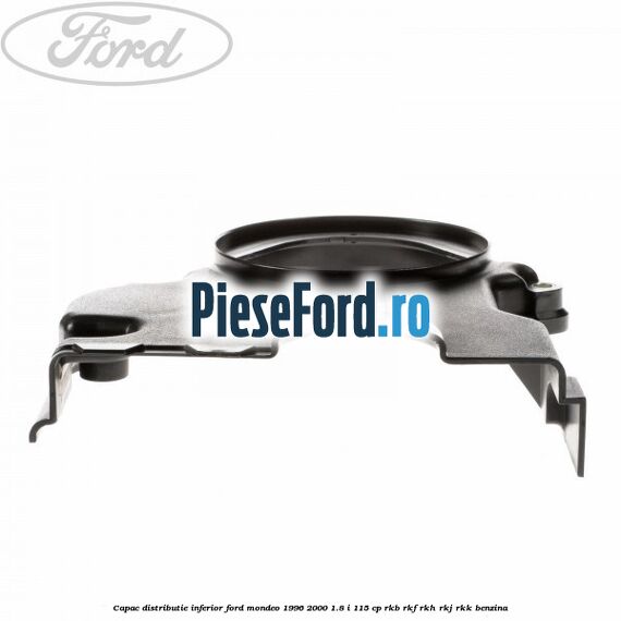 Capac distributie inferior Ford Mondeo 1996-2000 1.8 i 115 cp RKB, RKF, RKH, RKJ, RKK benzina