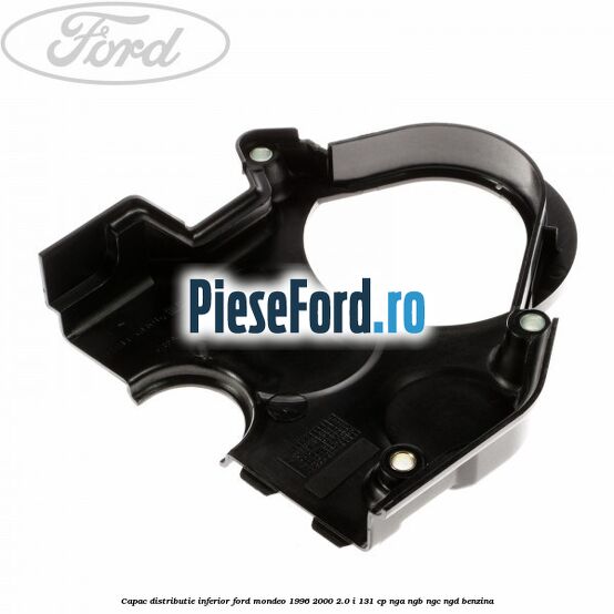 Capac distributie inferior Ford Mondeo 1996-2000 2.0 i 131 cp NGA, NGB, NGC, NGD benzina