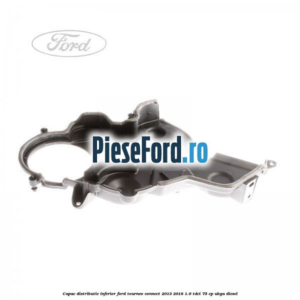 Capac distributie inferior Ford Tourneo Connect 2013-2018 1.6 TDCi 75 cp UBGA diesel