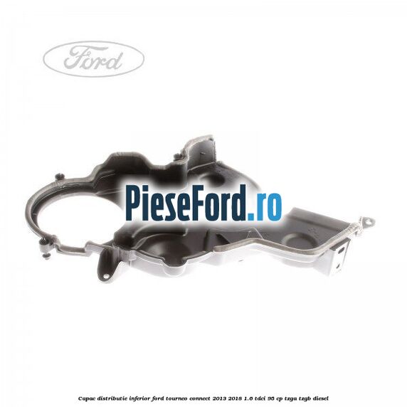 Capac distributie inferior Ford Tourneo Connect 2013-2018 1.6 TDCi 95 cp TZGA, TZGB diesel