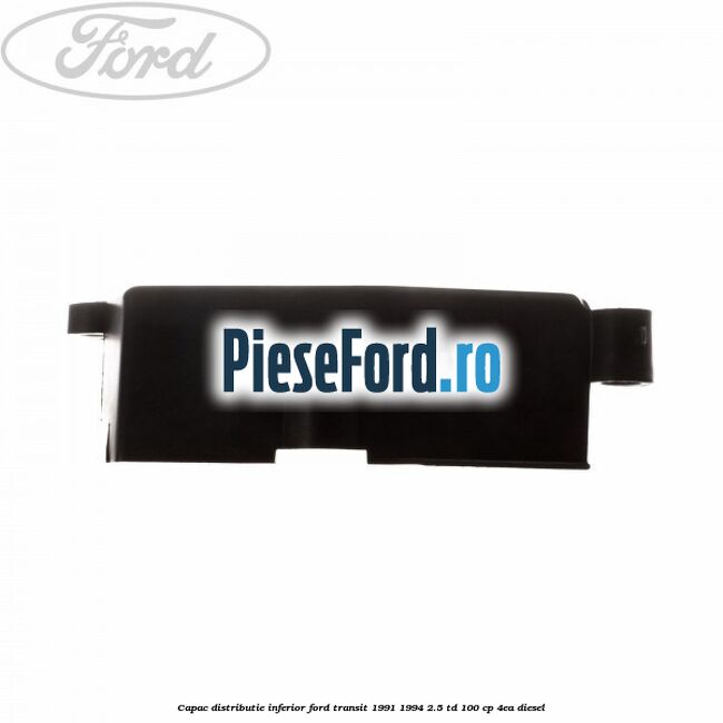 Capac distributie inferior Ford Transit 1991-1994 2.5 TD 100 cp Capac distributie inferior Ford Transit 1991-1994 2.5 TD 100 cp 4EA diesel