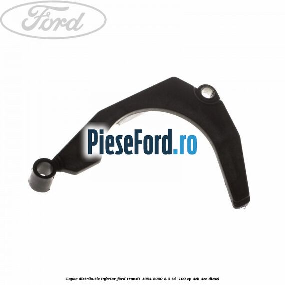Capac distributie inferior Ford Transit 1994-2000 2.5 TD 100 cp Capac distributie inferior Ford Transit 1994-2000 2.5 TD 100 cp 4EB, 4EC diesel