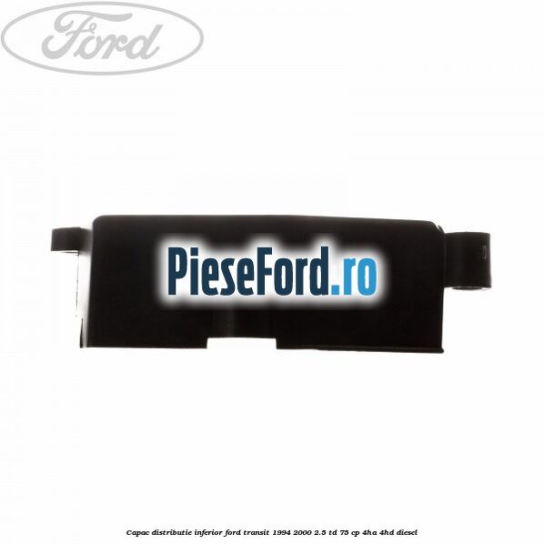 Capac distributie inferior Ford Transit 1994-2000 2.5 TD 75 cp 4HA, 4HD diesel