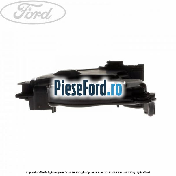 Capac distributie inferior pana in an 10/2014 Ford Grand C-Max 2011-2015 2.0 TDCi 115 cp TYDA diesel