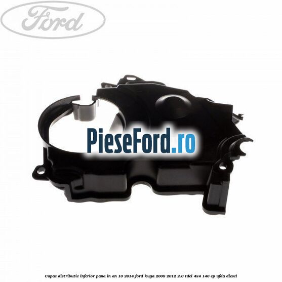Capac distributie inferior pana in an 10/2014 Ford Kuga 2008-2012 2.0 TDCI 4x4 140 cp UFDA diesel