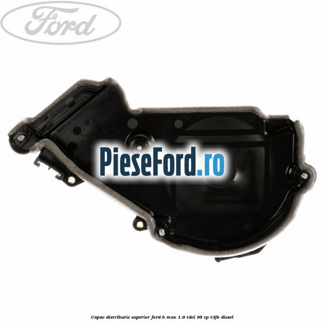 Capac distributie superior Ford B-Max 1.6 TDCi 95 cp T3JB diesel