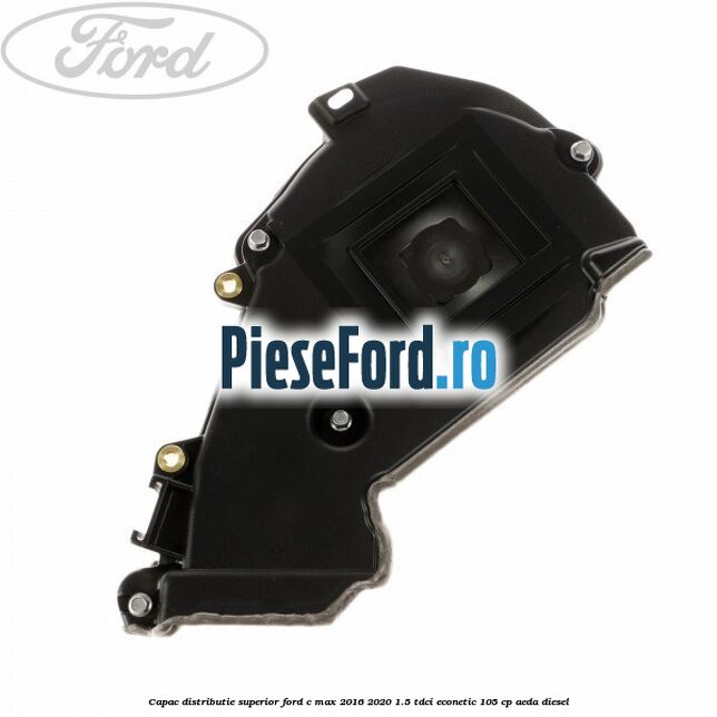 Capac distributie superior Ford C-Max 2016-2020 1.5 TDCi ECOnetic 105 cp AEDA diesel