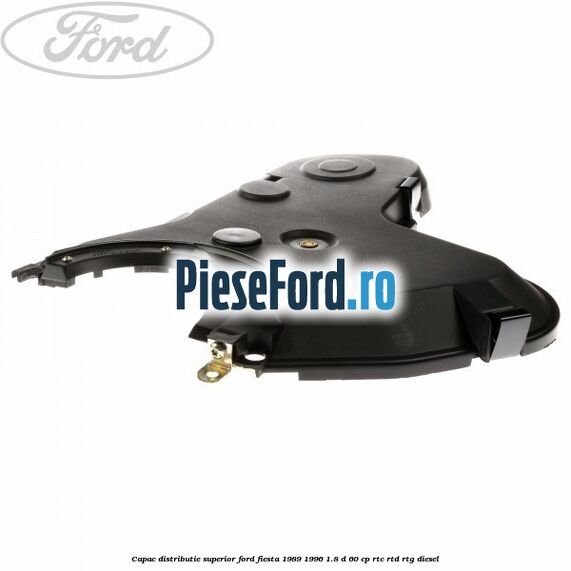 Capac distributie, superior Ford Fiesta 1989-1996 1.8 D 60 cp RTC, RTD, RTG diesel
