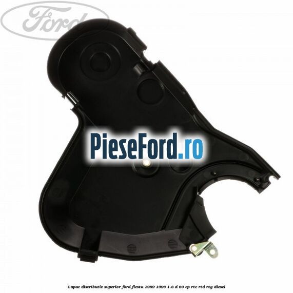 Capac distributie, superior Ford Fiesta 1989-1996 1.8 D 60 cp RTC, RTD, RTG diesel