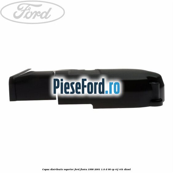 Capac distributie superior Ford Fiesta 1996-2001 1.8 D 60 cp RTJ, RTK diesel