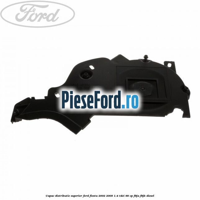Capac distributie superior Ford Fiesta 2002-2005 1.4 TDCi 68 cp F6JA, F6JB diesel