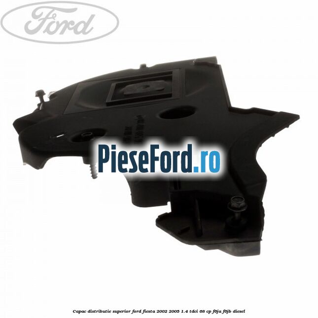 Capac distributie superior Ford Fiesta 2002-2005 1.4 TDCi 68 cp F6JA, F6JB diesel