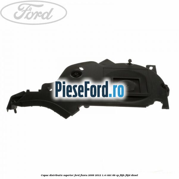 Capac distributie superior Ford Fiesta 2008-2012 1.4 TDCi 68 cp F6JB, F6JD diesel
