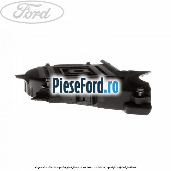 Capac distributie superior Ford Fiesta 2008-2012 1.6 TDCi 90 cp HHJC, HHJD, HHJE diesel