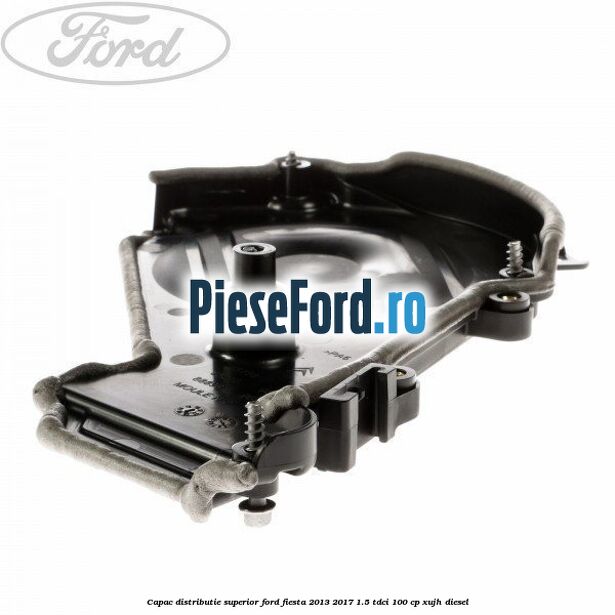 Capac distributie superior Ford Fiesta 2013-2017 1.5 TDCi 100 cp XUJH diesel