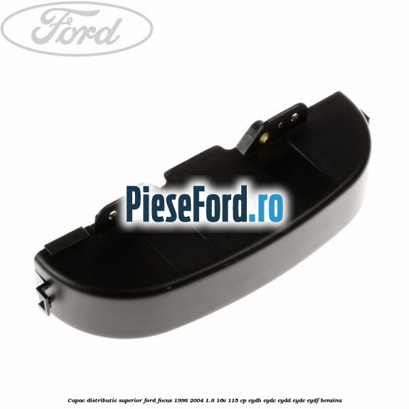 Capac distributie superior Ford Focus 1998-2004 1.8 16V 115 cp EYDB, EYDC, EYDD, EYDE, EYDF benzina