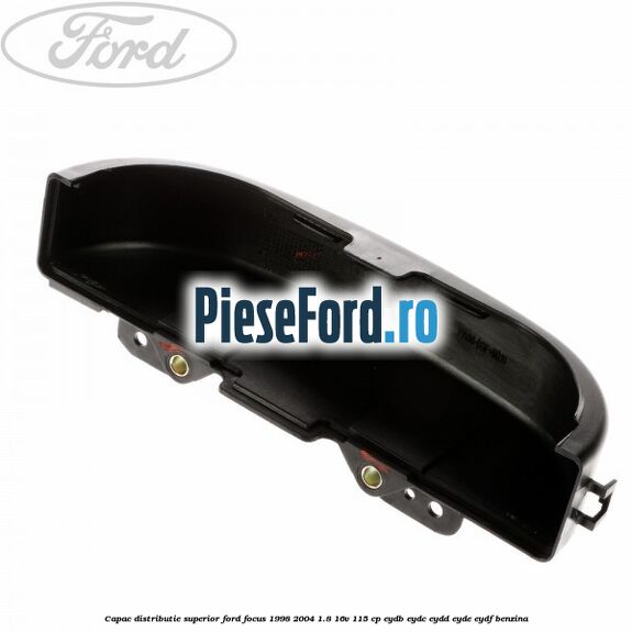 Capac distributie superior Ford Focus 1998-2004 1.8 16V 115 cp EYDB, EYDC, EYDD, EYDE, EYDF benzina