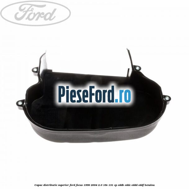 Capac distributie superior Ford Focus 1998-2004 2.0 16V 131 cp EDDB, EDDC, EDDD, EDDF benzina
