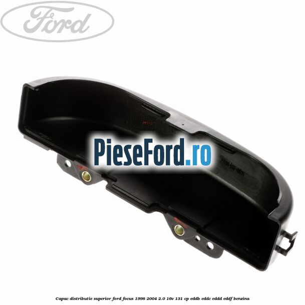 Capac distributie superior Ford Focus 1998-2004 2.0 16V 131 cp EDDB, EDDC, EDDD, EDDF benzina