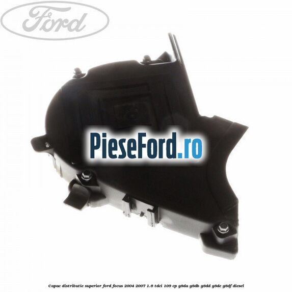 Capac distributie superior Ford Focus 2004-2007 1.6 TDCi 109 cp G8DA, G8DB, G8DD, G8DE, G8DF diesel