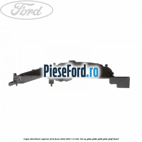 Capac distributie superior Ford Focus 2004-2007 1.6 TDCi 109 cp G8DA, G8DB, G8DD, G8DE, G8DF diesel