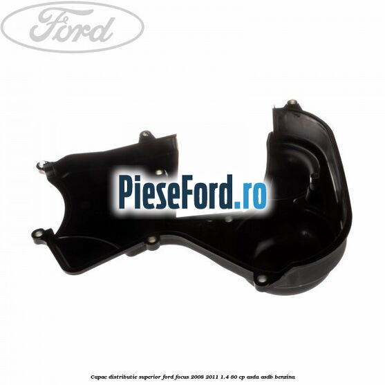 Capac distributie superior Ford Focus 2008-2011 1.4 80 cp ASDA, ASDB benzina