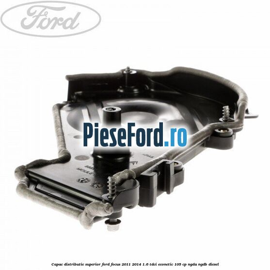 Capac distributie superior Ford Focus 2011-2014 1.6 TDCi ECOnetic 105 cp NGDA, NGDB diesel
