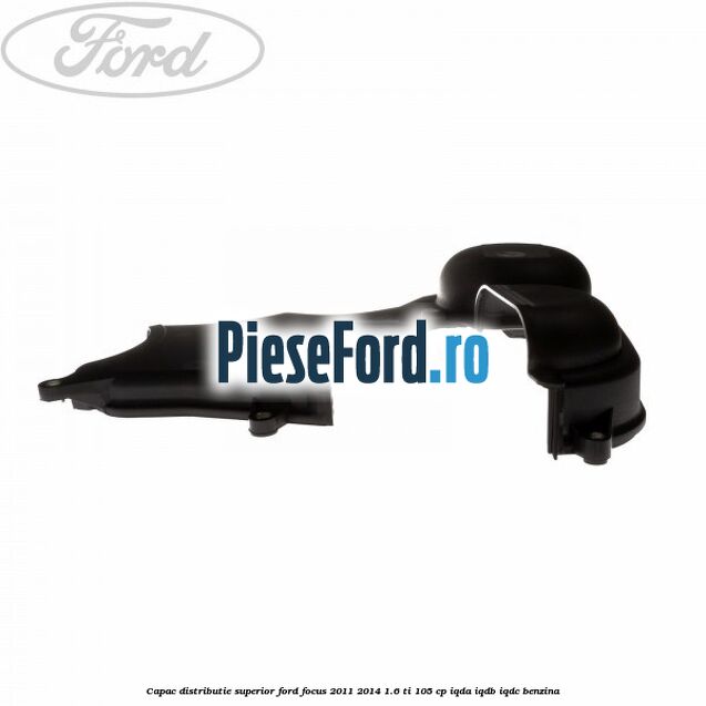 Capac distributie superior Ford Focus 2011-2014 1.6 Ti 105 cp IQDA, IQDB, IQDC benzina