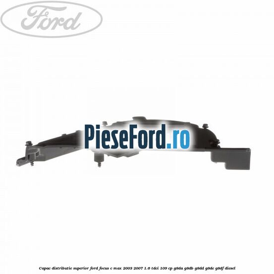 Capac distributie superior Ford Focus C-Max 2003-2007 1.6 TDCi 109 cp G8DA, G8DB, G8DD, G8DE, G8DF diesel