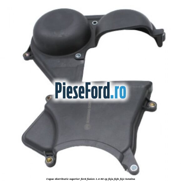 Capac distributie superior Ford Fusion 1.4 80 cp FXJA, FXJB, FXJC benzina