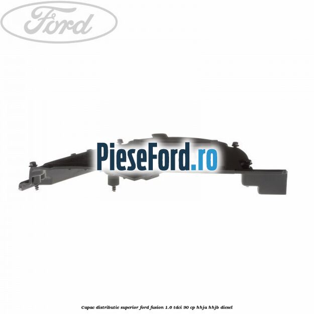 Capac distributie superior Ford Fusion 1.6 TDCi 90 cp HHJA, HHJB diesel