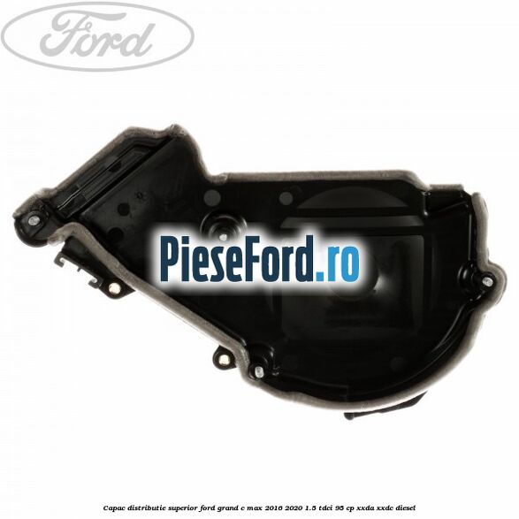 Capac distributie superior Ford Grand C-Max 2016-2020 1.5 TDCi 95 cp XXDA, XXDC diesel