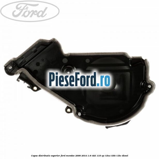 Capac distributie superior Ford Mondeo 2008-2014 1.6 TDCi 115 cp T1BA, T1BB, T1BC diesel