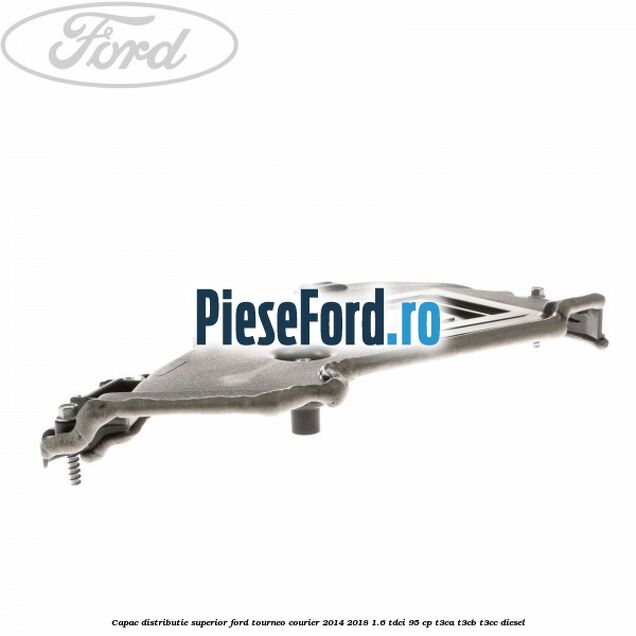Capac distributie superior Ford Tourneo Courier 2014-2018 1.6 TDCi 95 cp T3CA, T3CB, T3CC diesel