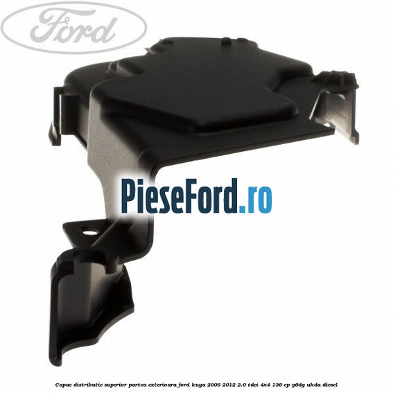 Capac distributie superior partea exterioara Ford Kuga 2008-2012 2.0 TDCi 4x4 136 cp G6DG, UKDA diesel