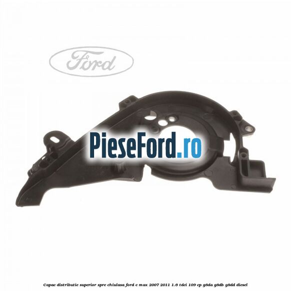 Capac distributie superior spre chiulasa Ford C-Max 2007-2011 1.6 TDCi 109 cp G8DA, G8DB, G8DD diesel